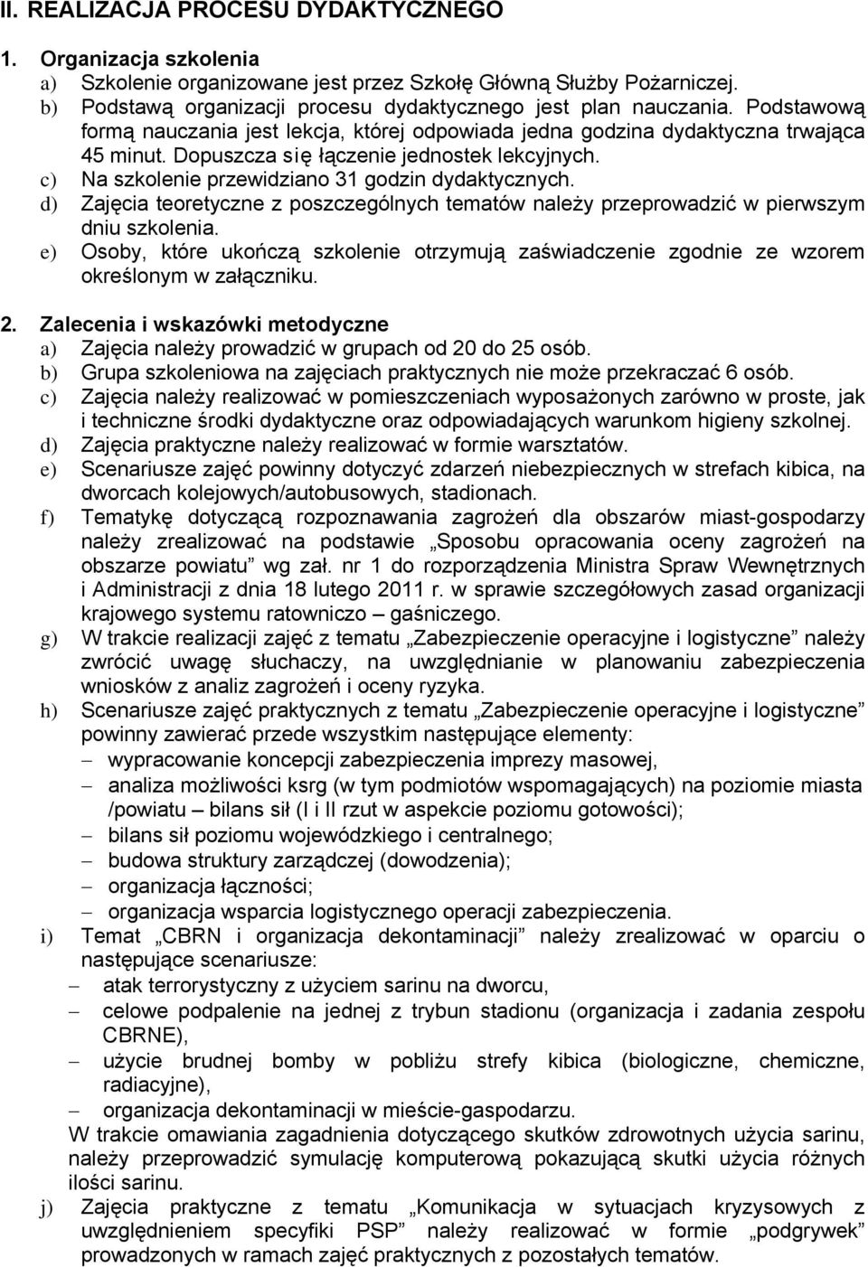 d) Zajęcia teoretyczne z poszczególnych tematów należy przeprowadzić w pierwszym dniu szkolenia. e) Osoby, które ukończą szkolenie otrzymują zaświadczenie zgodnie ze wzorem określonym w załączniku. 2.