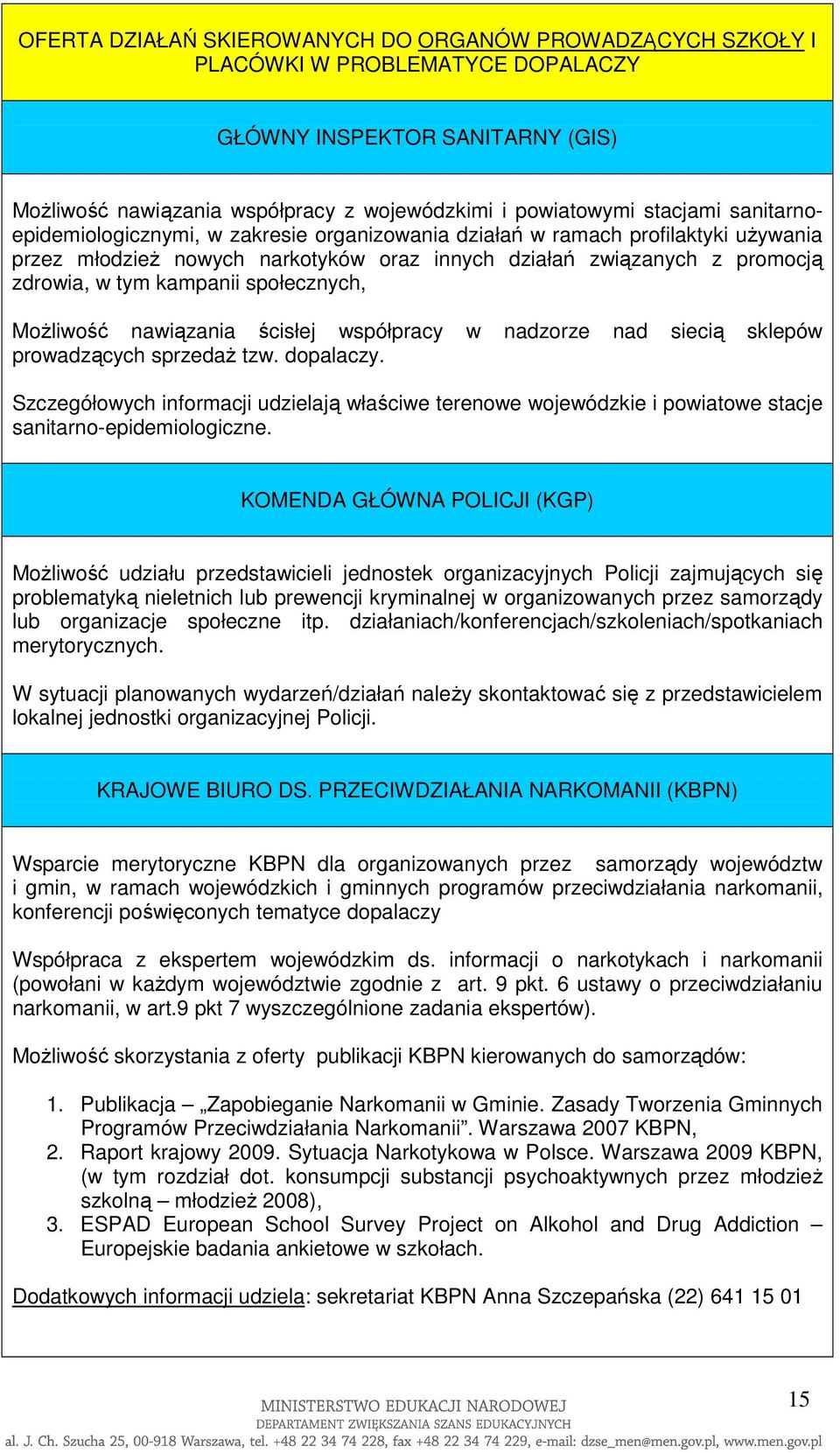 społecznych, MoŜliwość nawiązania ścisłej współpracy w nadzorze nad siecią sklepów prowadzących sprzedaŝ tzw. dopalaczy.