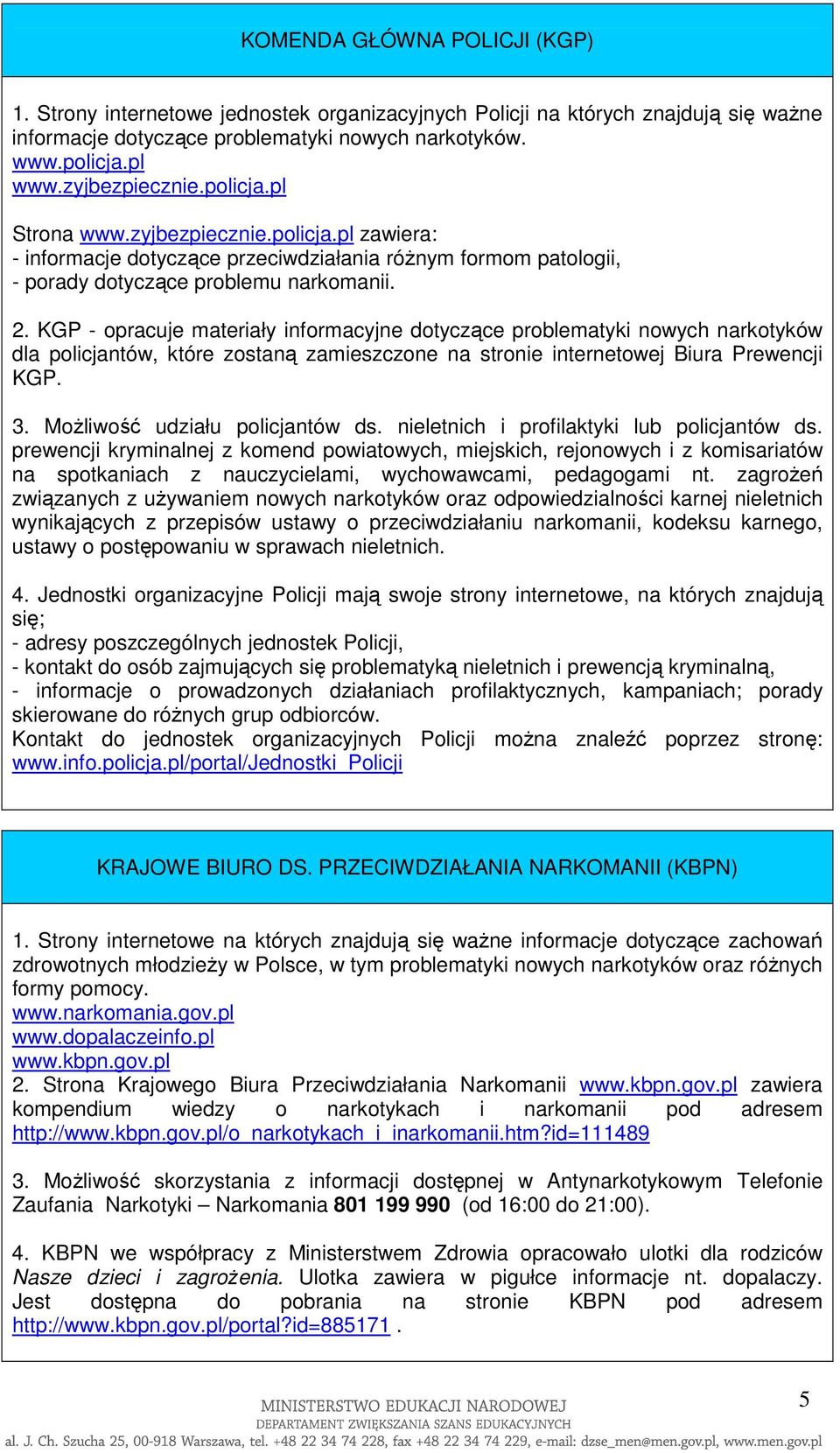 KGP - opracuje materiały informacyjne dotyczące problematyki nowych narkotyków dla policjantów, które zostaną zamieszczone na stronie internetowej Biura Prewencji KGP. 3.