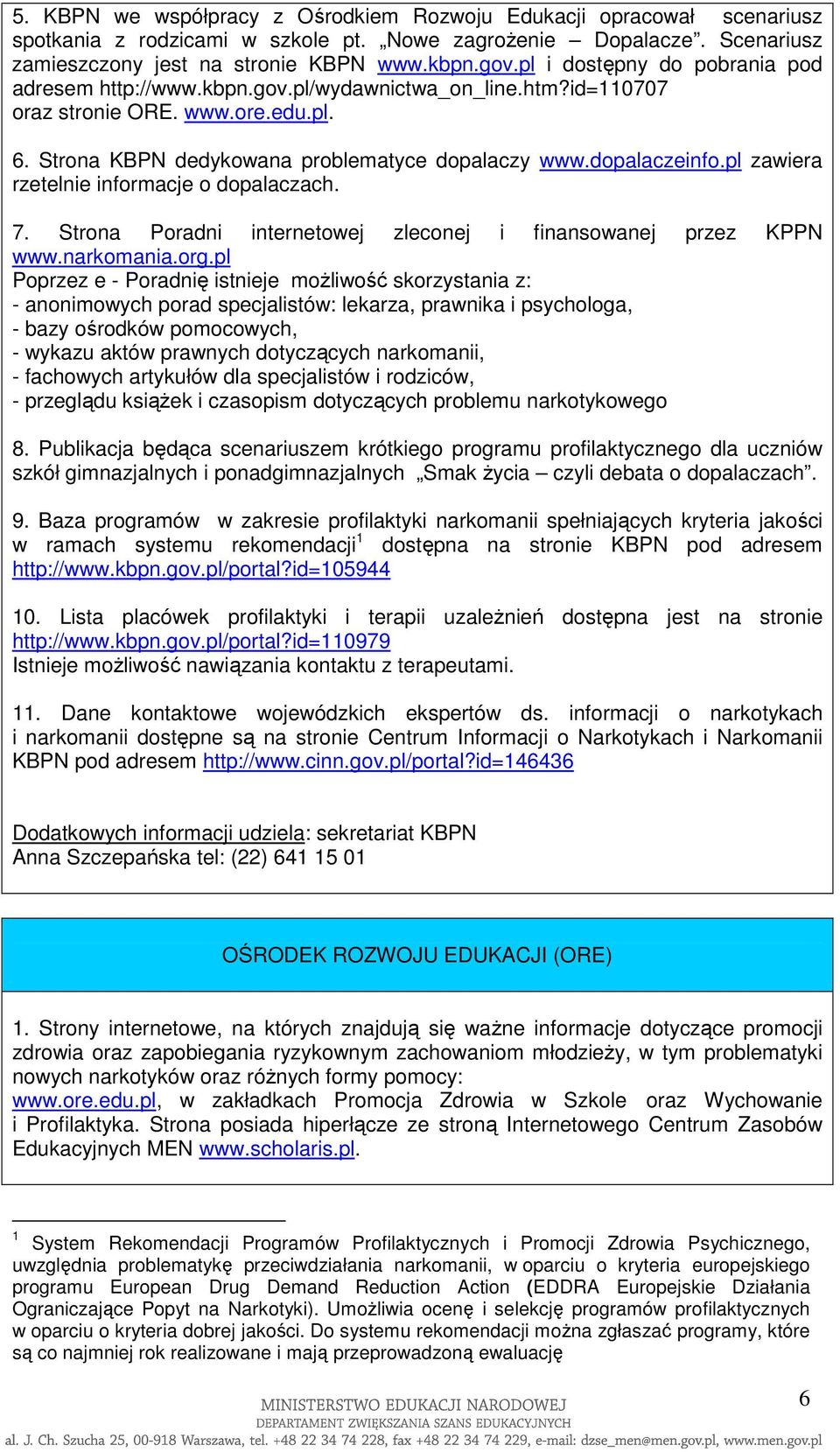 pl zawiera rzetelnie informacje o dopalaczach. 7. Strona Poradni internetowej zleconej i finansowanej przez KPPN www.narkomania.org.