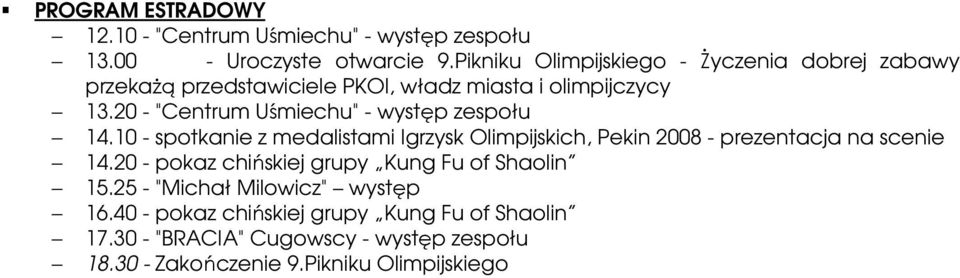 20 - "Centrum Uśmiechu" - występ zespołu 14.10 - spotkanie z medalistami Igrzysk Olimpijskich, Pekin 2008 - prezentacja na scenie 14.