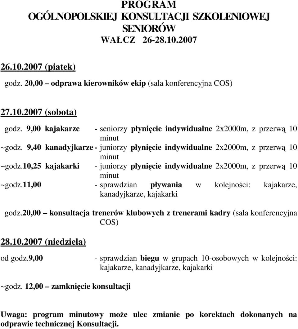 10,25 kajakarki - juniorzy płynięcie indywidualne 2x2000m, z przerwą 10 minut ~godz.11,00 - sprawdzian pływania w kolejności: kajakarze, kanadyjkarze, kajakarki godz.