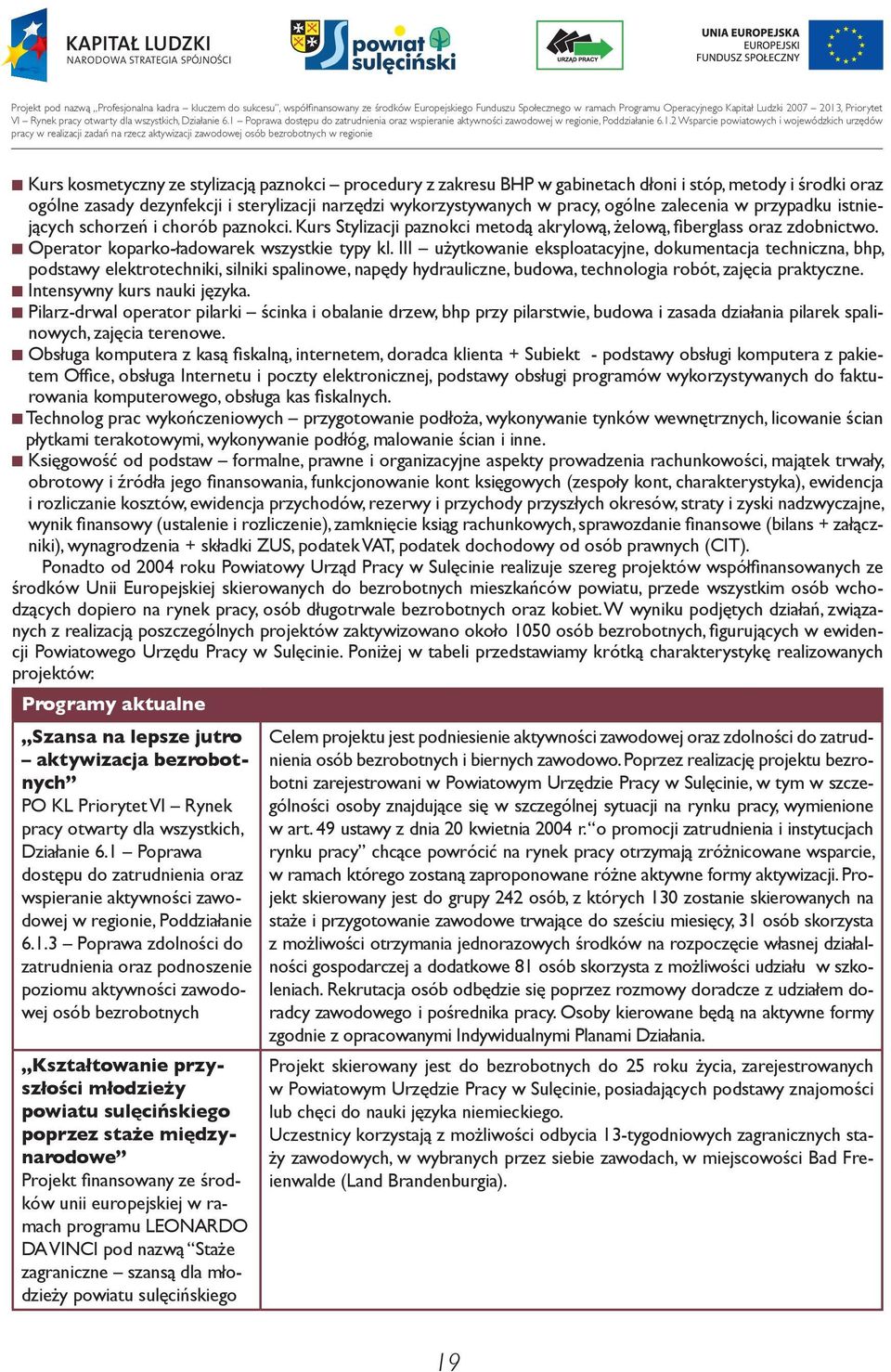 III użytkowanie eksploatacyjne, dokumentacja techniczna, bhp, podstawy elektrotechniki, silniki spalinowe, napędy hydrauliczne, budowa, technologia robót, zajęcia praktyczne.