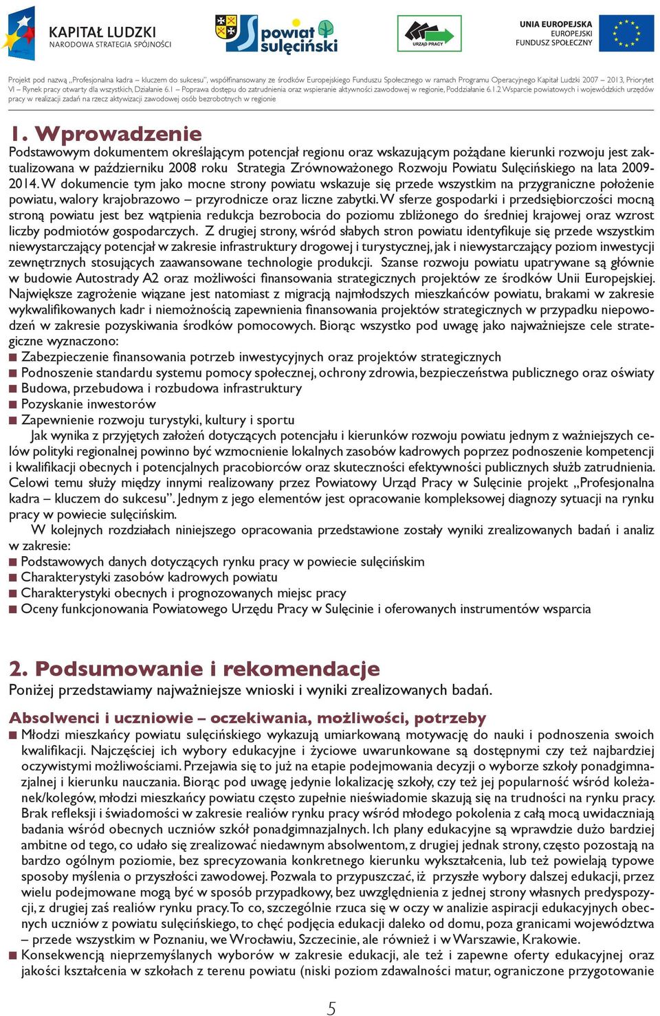 W sferze gospodarki i przedsiębiorczości mocną stroną powiatu jest bez wątpienia redukcja bezrobocia do poziomu zbliżonego do średniej krajowej oraz wzrost liczby podmiotów gospodarczych.