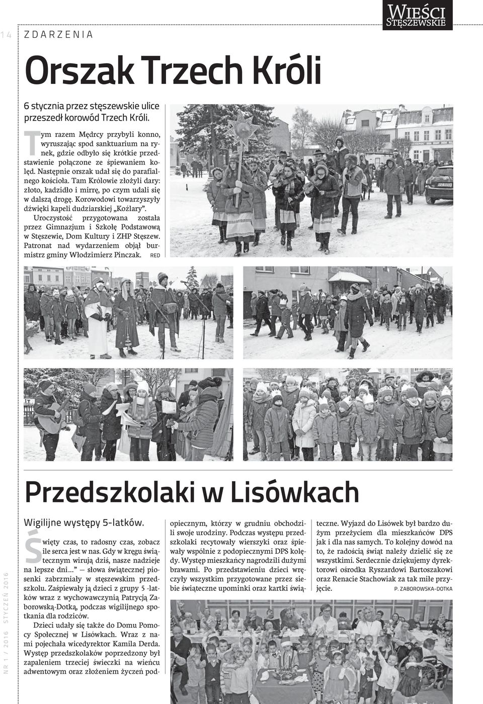 Tam Królowie złożyli dary: złoto, kadzidło i mirrę, po czym udali się w dalszą drogę. Korowodowi towarzyszyły dźwięki kapeli dudziarskiej Koźlary.