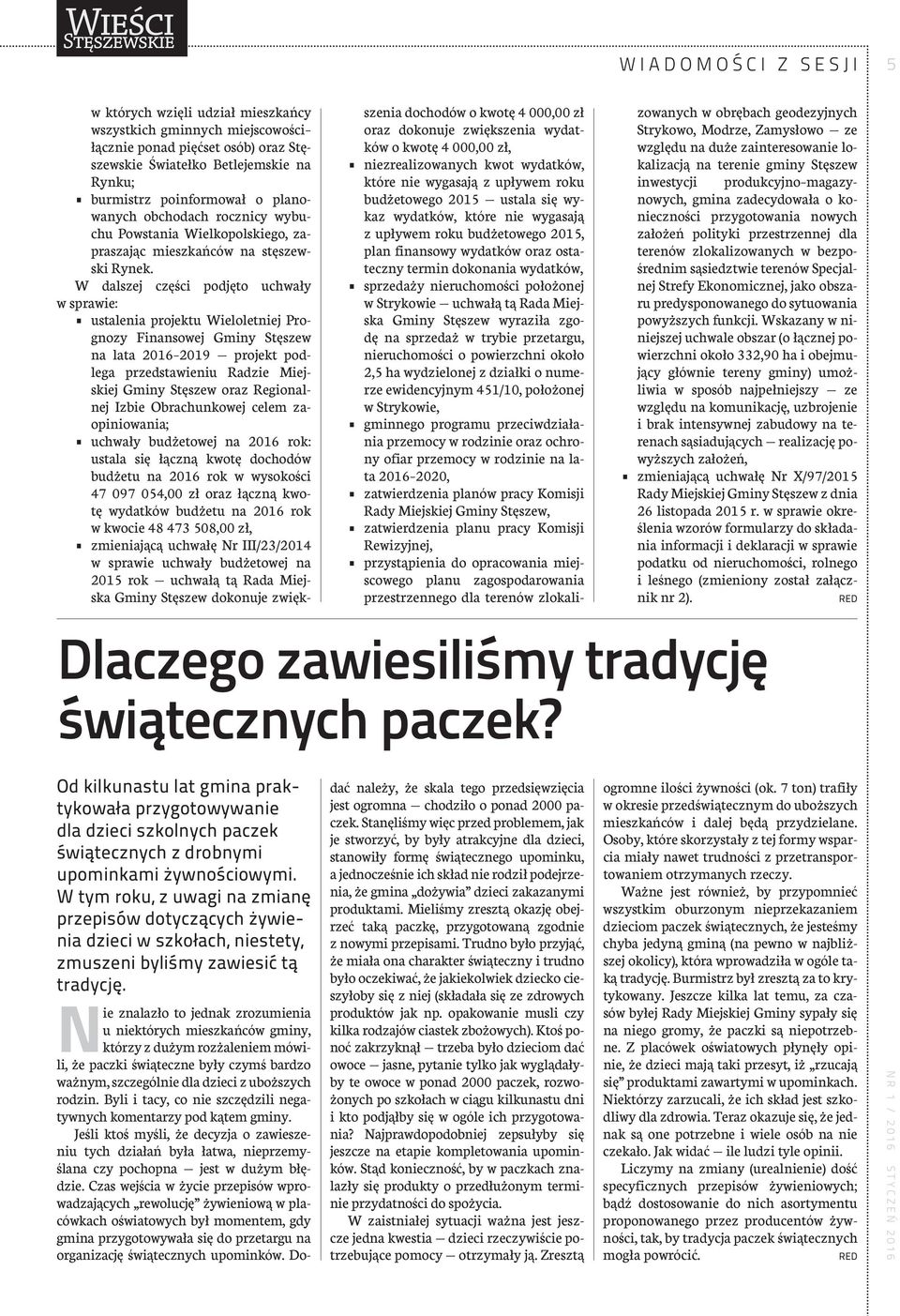 W dalszej części podjęto uchwały w sprawie: ustalenia projektu Wieloletniej Prognozy Finansowej Gminy Stęszew na lata 2016 2019 projekt podlega przedstawieniu Radzie Miejskiej Gminy Stęszew oraz