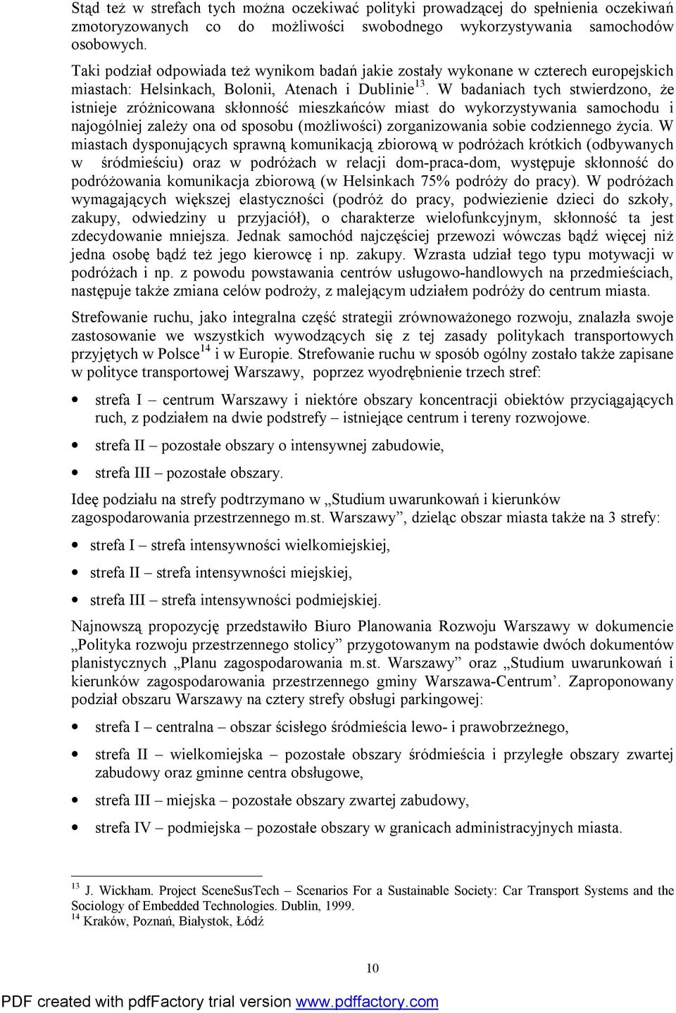 W badaniach tych stwierdzono, że istnieje zróżnicowana skłonność mieszkańców miast do wykorzystywania samochodu i najogólniej zależy ona od sposobu (możliwości) zorganizowania sobie codziennego życia.