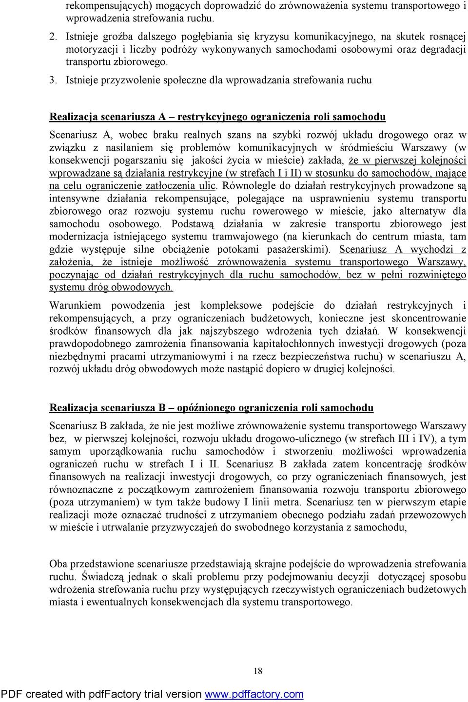 Istnieje przyzwolenie społeczne dla wprowadzania strefowania ruchu Realizacja scenariusza A restrykcyjnego ograniczenia roli samochodu Scenariusz A, wobec braku realnych szans na szybki rozwój układu