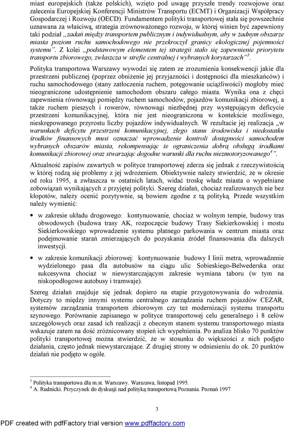 Fundamentem polityki transportowej stała się powszechnie uznawana za właściwą, strategia zrównoważonego rozwoju, w której winien być zapewniony taki podział zadań między transportem publicznym i