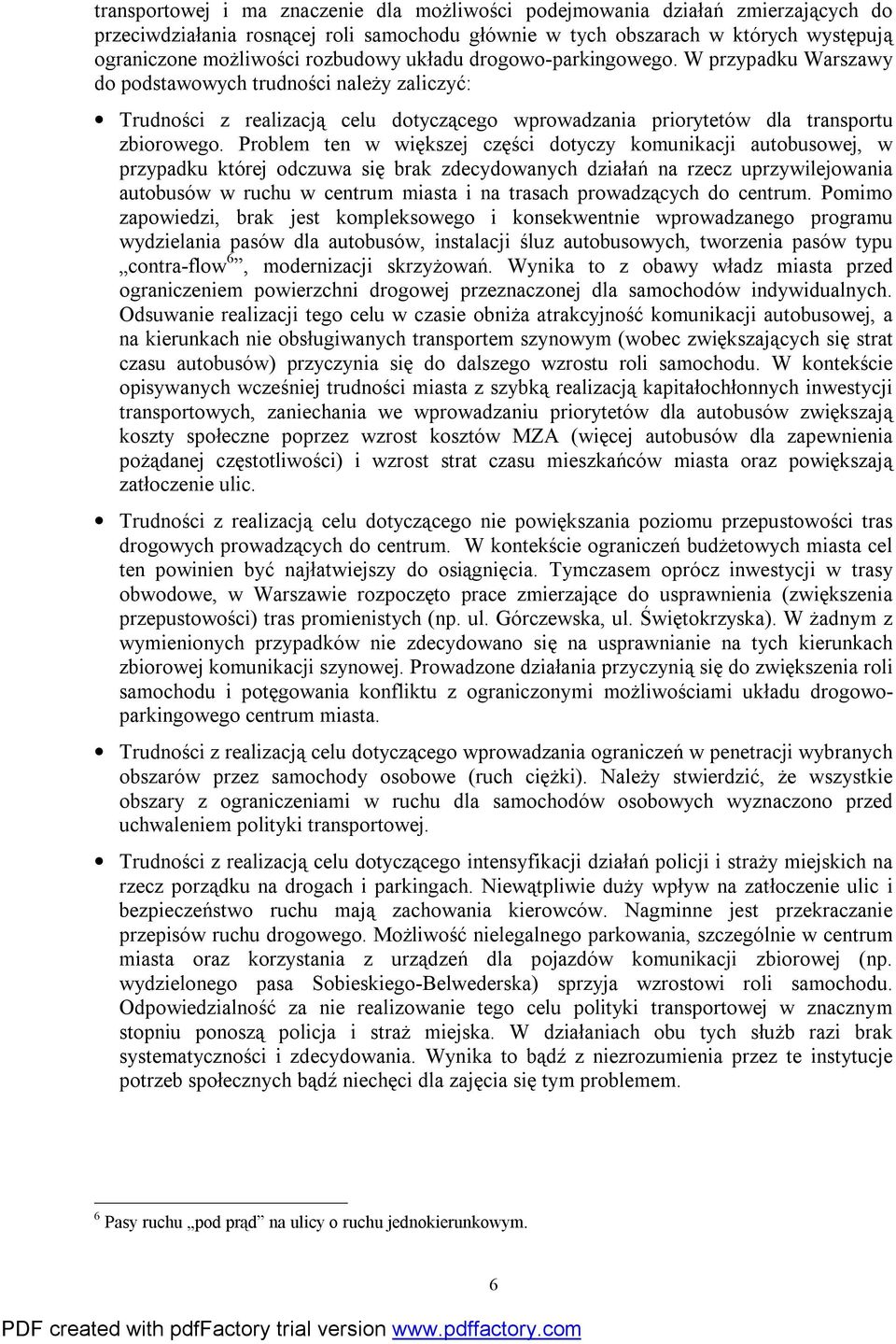 Problem ten w większej części dotyczy komunikacji autobusowej, w przypadku której odczuwa się brak zdecydowanych działań na rzecz uprzywilejowania autobusów w ruchu w centrum miasta i na trasach