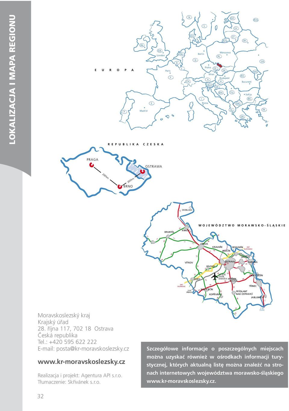 OSTRAVA 9 67 ORLOVÁ 67 9 KARVINÁ 67 47 47 ODRY 8 LETIŠTĚ LEOŠE JANÁČKA 48 FRÝDEK -místk 48 ČESKÝ TĚŠÍN D47 OLOMOUC E 6 PŘEROV 48 48 NOVÝ JIČÍN 8 8 KOPŘIVNICE TŘINEC FRÝDLANT NAD OSTRAVICÍ JABLUNKOV