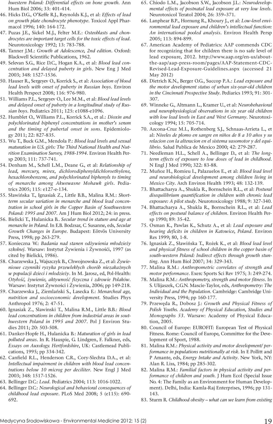 Neurotoxicology 1992; 13: 783-788. 48. Tanner J.M.: Growth at Adolescence, 2nd edition. Oxford: Blackwell Scientific Publications, 1962. 49. Selevan S.G., Rice D.C., Hogan K.A., et al: Blood lead concentration and delayed puberty in girls.