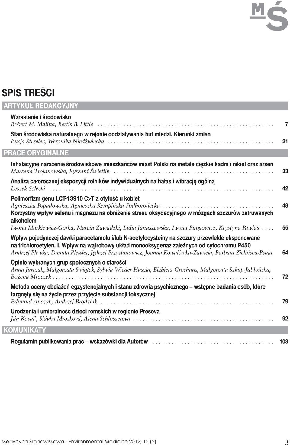 ................................................... 21 PRACE ORYGINALNE Inhalacyjne narażenie środowiskowe mieszkańców miast Polski na metale ciężkie kadm i nikiel oraz arsen Marzena Trojanowska, Ryszard Świetlik.