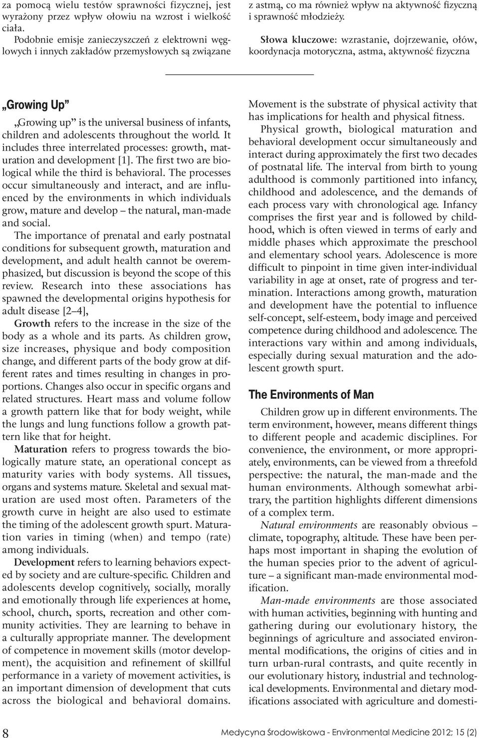 Słowa kluczowe: wzrastanie, dojrzewanie, ołów, koordynacja motoryczna, astma, aktywność fizyczna Growing Up Growing up is the universal business of infants, children and adolescents throughout the