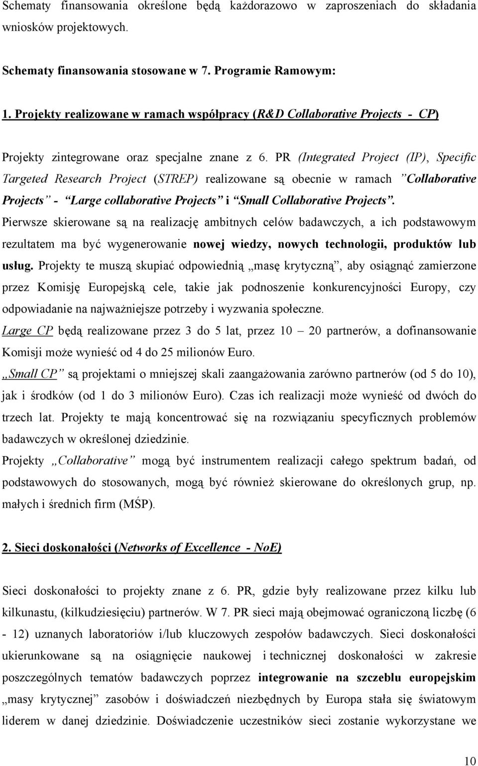 PR (Integrated Project (IP), Specific Targeted Research Project (STREP) realizowane są obecnie w ramach Collaborative Projects - Large collaborative Projects i Small Collaborative Projects.