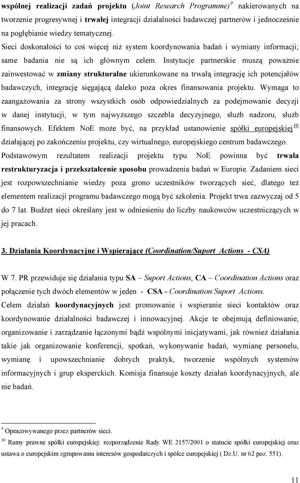 Instytucje partnerskie muszą poważnie zainwestować w zmiany strukturalne ukierunkowane na trwałą integrację ich potencjałów badawczych, integrację sięgającą daleko poza okres finansowania projektu.