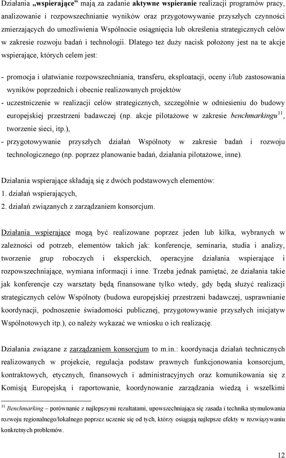 Dlatego też duży nacisk położony jest na te akcje wspierające, których celem jest: - promocja i ułatwianie rozpowszechniania, transferu, eksploatacji, oceny i/lub zastosowania wyników poprzednich i