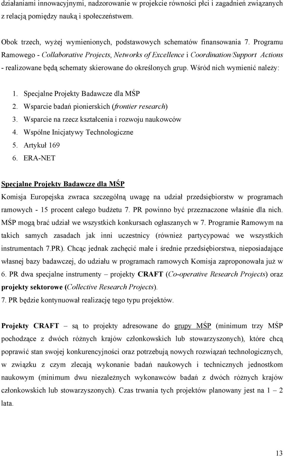 Programu Ramowego - Collaborative Projects, Networks of Excellence i Coordination/Support Actions - realizowane będą schematy skierowane do określonych grup. Wśród nich wymienić należy: 1.