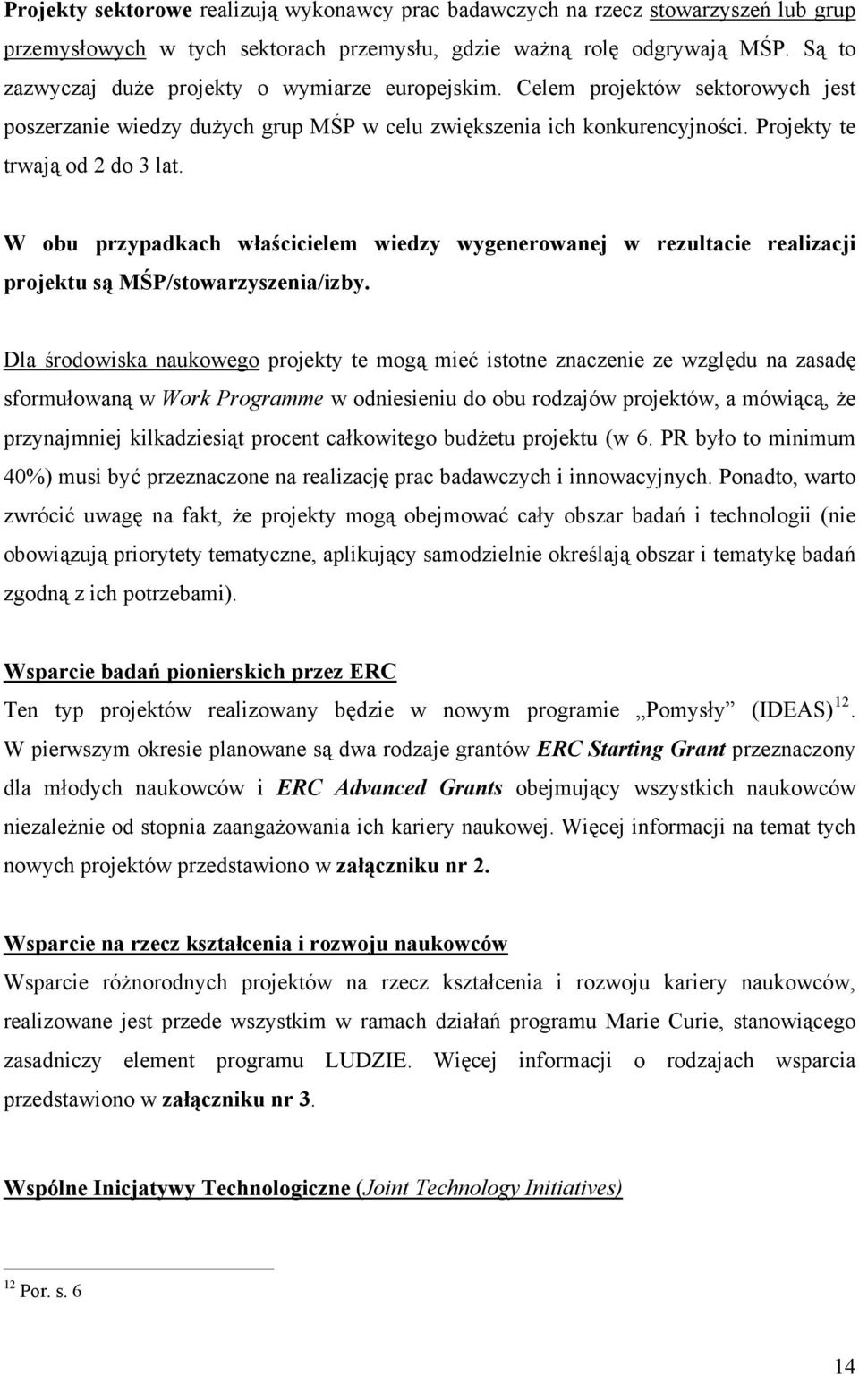 W obu przypadkach właścicielem wiedzy wygenerowanej w rezultacie realizacji projektu są MŚP/stowarzyszenia/izby.