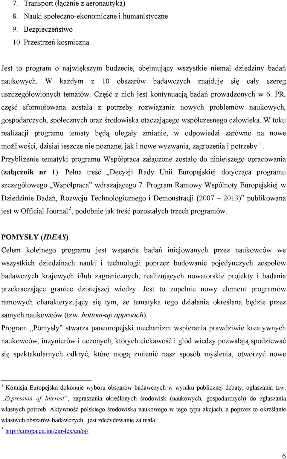 W każdym z 10 obszarów badawczych znajduje się cały szereg uszczegółowionych tematów. Część z nich jest kontynuacją badań prowadzonych w 6.