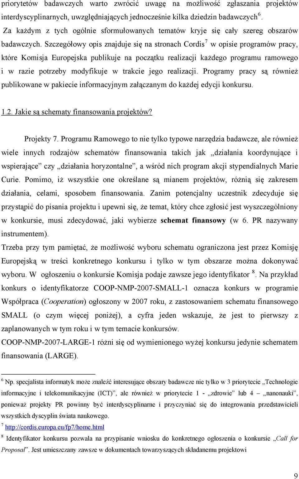 Szczegółowy opis znajduje się na stronach Cordis 7 w opisie programów pracy, które Komisja Europejska publikuje na początku realizacji każdego programu ramowego i w razie potrzeby modyfikuje w