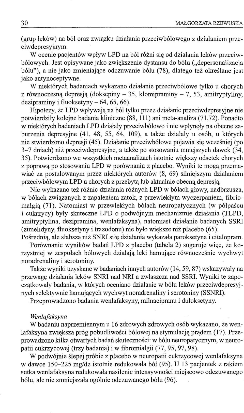 W niektórych badaniach wykazano działanie przeciwbólowe tylko u chorych z równoczesną depresją (doksepiny - 35, klomipraminy - 7, 53, amitryptyliny, dezipraminy i fluoksetyny - 64,65,66).