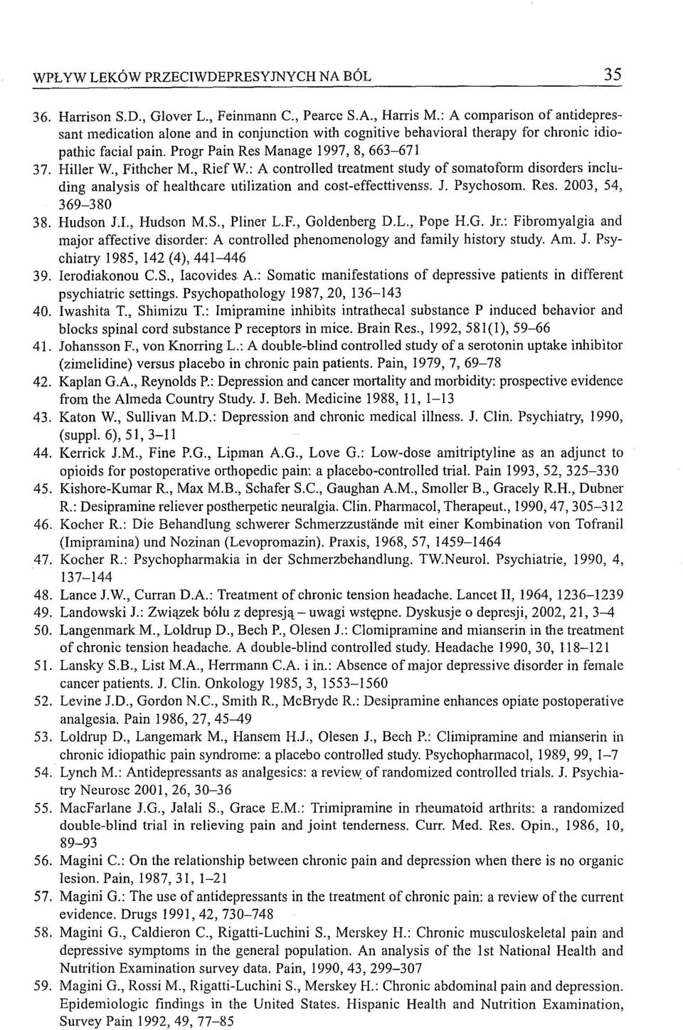 , Fithcher M., Rief W.: A controlled treatment study of somatoform disorders inc1uding analysis of healthcare utilization and cost-effecttivenss. J. Psychosom. Res. 2003, 54, 369-380 38. Hudson 1.1., Hudson M.