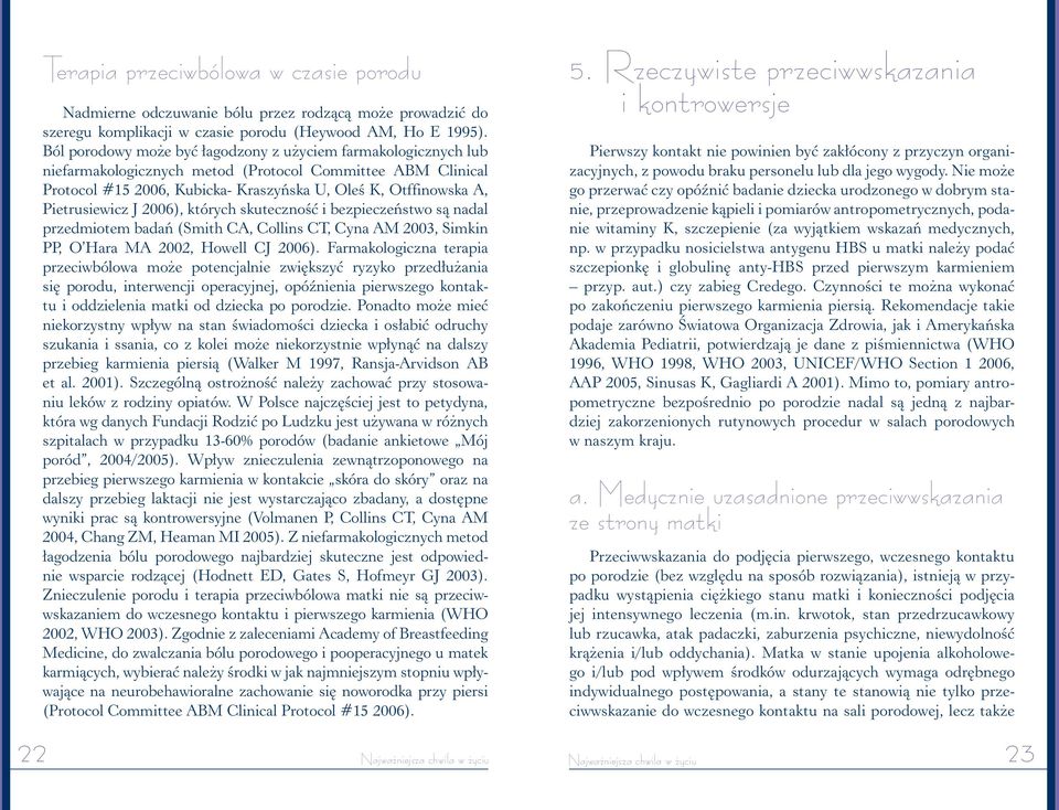 Ból porodowy może być łagodzony z użyciem farmakologicznych lub Pierwszy kontakt nie powinien być zakłócony z przyczyn organizacyjnych, niefarmakologicznych metod (Protocol Committee ABM Clinical z