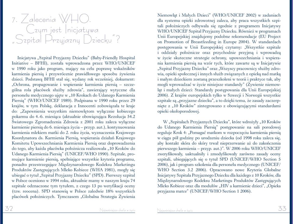 Przyjazny Dziecku. Również w programach Unii Europejskiej znajdujemy podobne rekomendacje (EU Project on Promotion of Breastfeeding in Europe 2004).