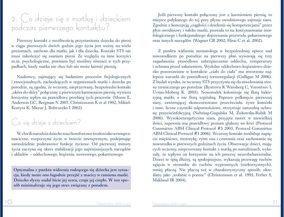 Kontakt STS nie musi zakończyć się ssaniem piersi. Ze względu na inne korzyści m.in. psychologiczne, powinien być możliwy również w tych przypadkach, kiedy matka nie chce lub nie może karmić piersią.