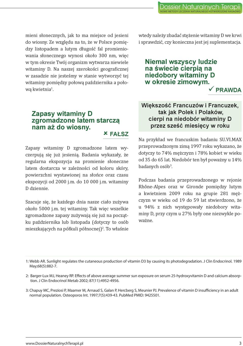 Na naszej szerokości geograficznej w zasadzie nie jesteśmy w stanie wytworzyć tej witaminy pomiędzy połową października a połową kwietnia 1.