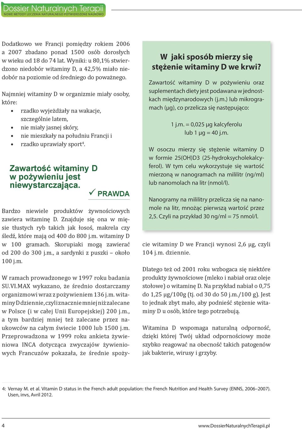 Najmniej witaminy D w organizmie miały osoby, które: rzadko wyjeżdżały na wakacje, szczególnie latem, nie miały jasnej skóry, nie mieszkały na południu Francji i rzadko uprawiały sport 4.