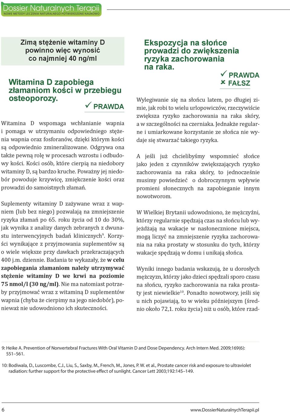 Odgrywa ona także pewną rolę w procesach wzrostu i odbudowy kości. Kości osób, które cierpią na niedobory witaminy D, są bardzo kruche.