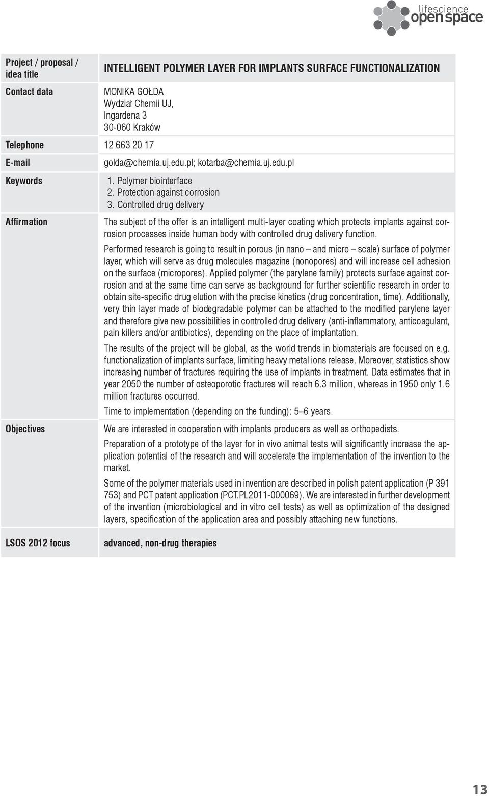 Controlled drug delivery Affi rmation Objectives The subject of the offer is an intelligent multi-layer coating which protects implants against corrosion processes inside human body with controlled