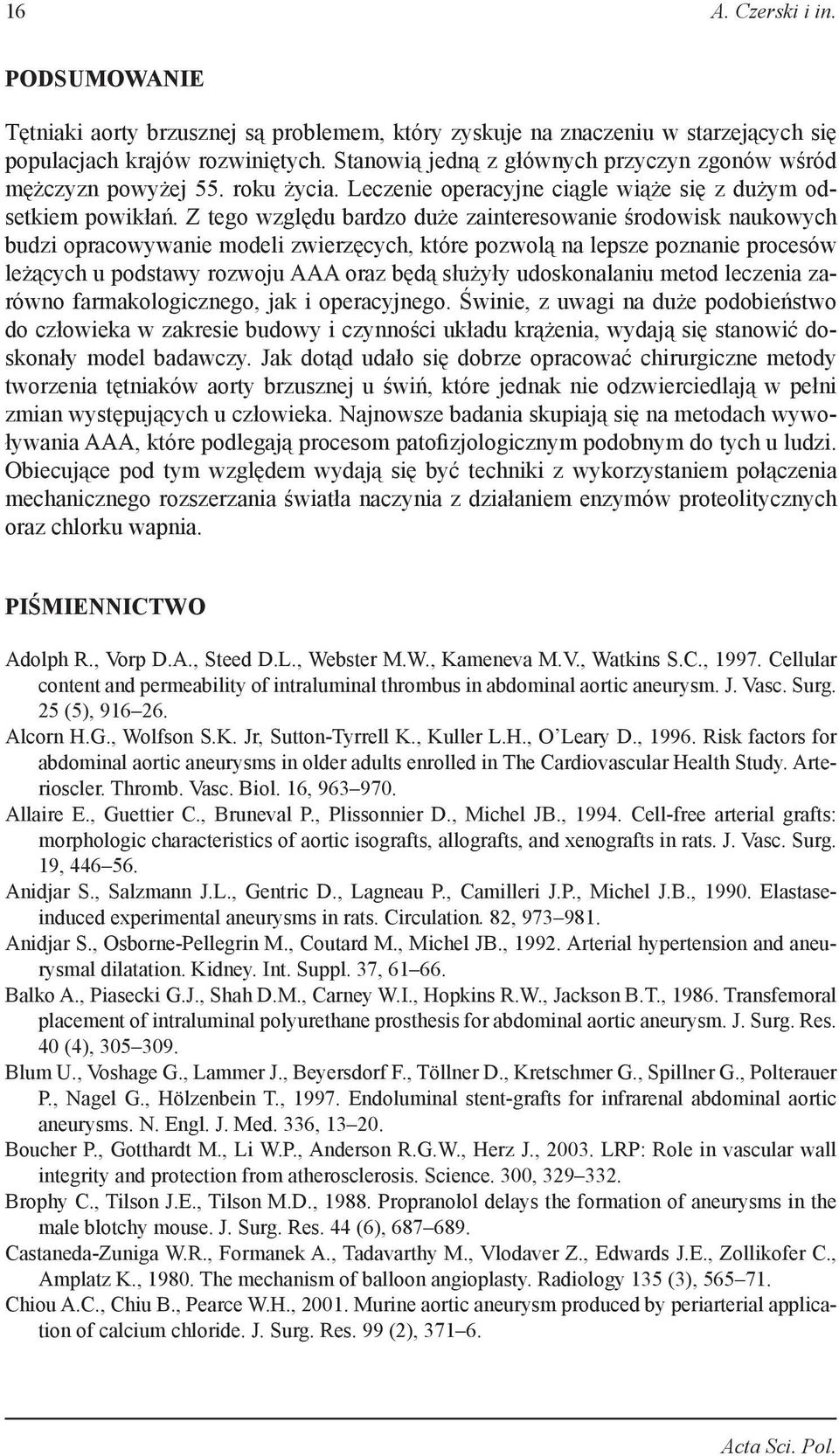 Z tego względu bardzo duże zainteresowanie środowisk naukowych budzi opracowywanie modeli zwierzęcych, które pozwolą na lepsze poznanie procesów leżących u podstawy rozwoju AAA oraz będą służyły