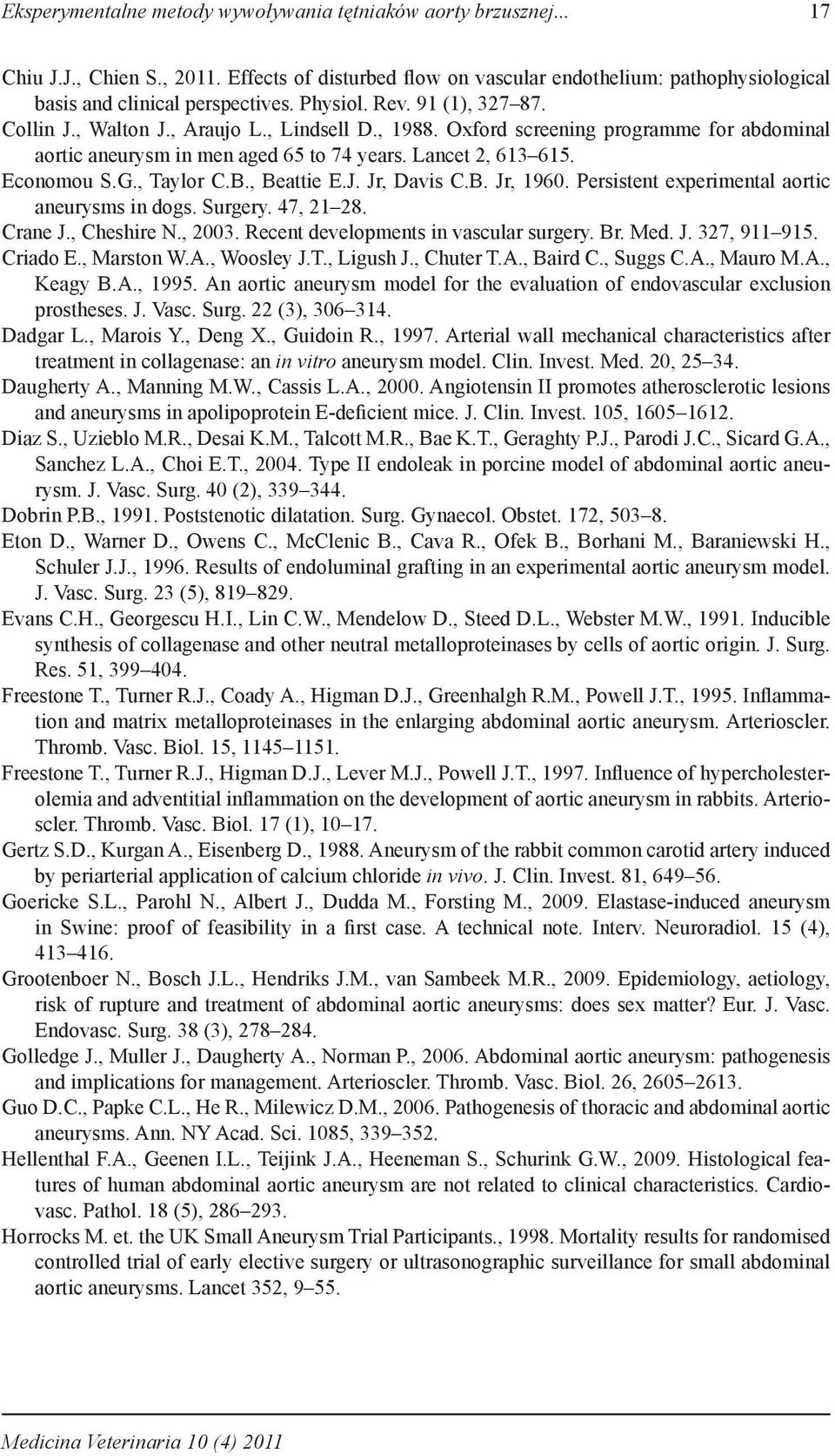 , Taylor C.B., Beattie E.J. Jr, Davis C.B. Jr, 1960. Persistent experimental aortic aneurysms in dogs. Surgery. 47, 21 28. Crane J., Cheshire N., 2003. Recent developments in vascular surgery. Br.