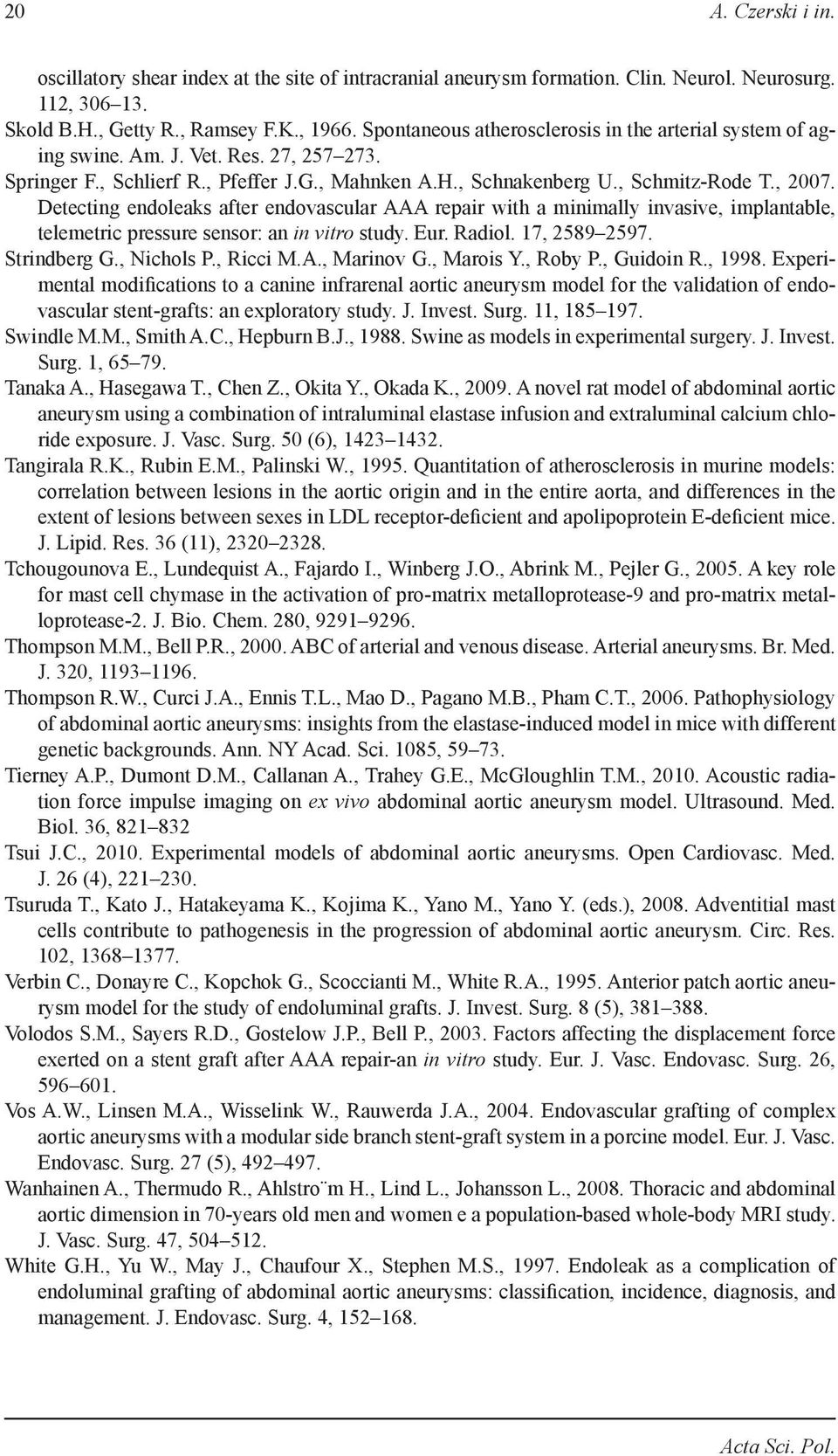 Detecting endoleaks after endovascular AAA repair with a minimally invasive, implantable, telemetric pressure sensor: an in vitro study. Eur. Radiol. 17, 2589 2597. Strindberg G., Nichols P., Ricci M.