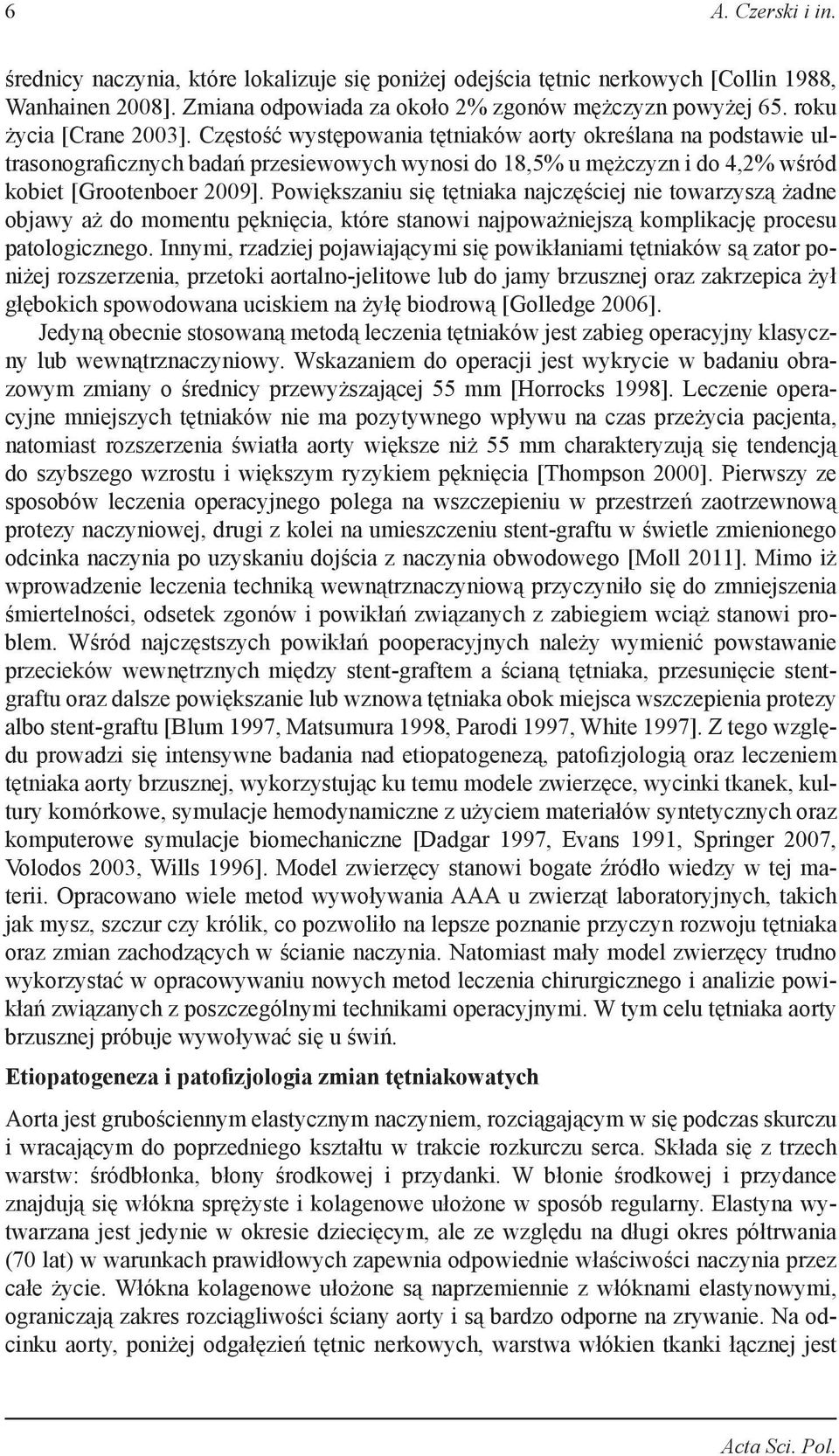 Powiększaniu się tętniaka najczęściej nie towarzyszą żadne objawy aż do momentu pęknięcia, które stanowi najpoważniejszą komplikację procesu patologicznego.