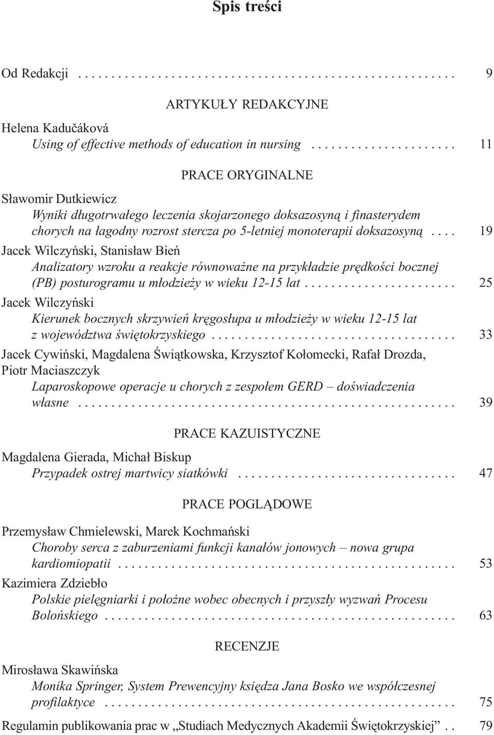 ... 19 Jacek Wilczyñski, Stanis³aw Bieñ Analizatory wzroku a reakcje równowa ne na przyk³adzie prêdkoœci bocznej (PB) posturogramu u m³odzie y w wieku 12-15 lat.