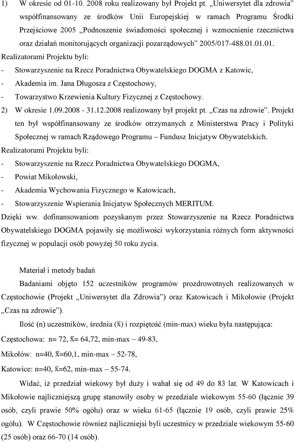 monitorujących organizacji pozarządowych 2005/017-488.01.01.01. Realizatorami Projektu byli: - Stowarzyszenie na Rzecz Poradnictwa Obywatelskiego DOGMA z Katowic, - Akademia im.