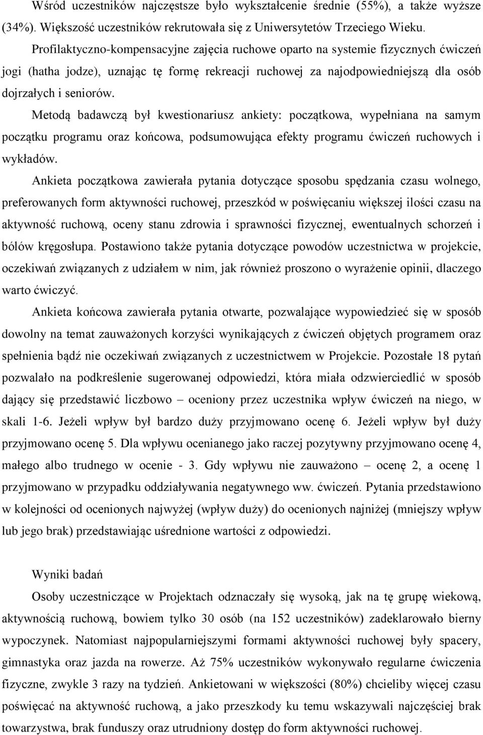 Metodą badawczą był kwestionariusz ankiety: początkowa, wypełniana na samym początku programu oraz końcowa, podsumowująca efekty programu ćwiczeń ruchowych i wykładów.