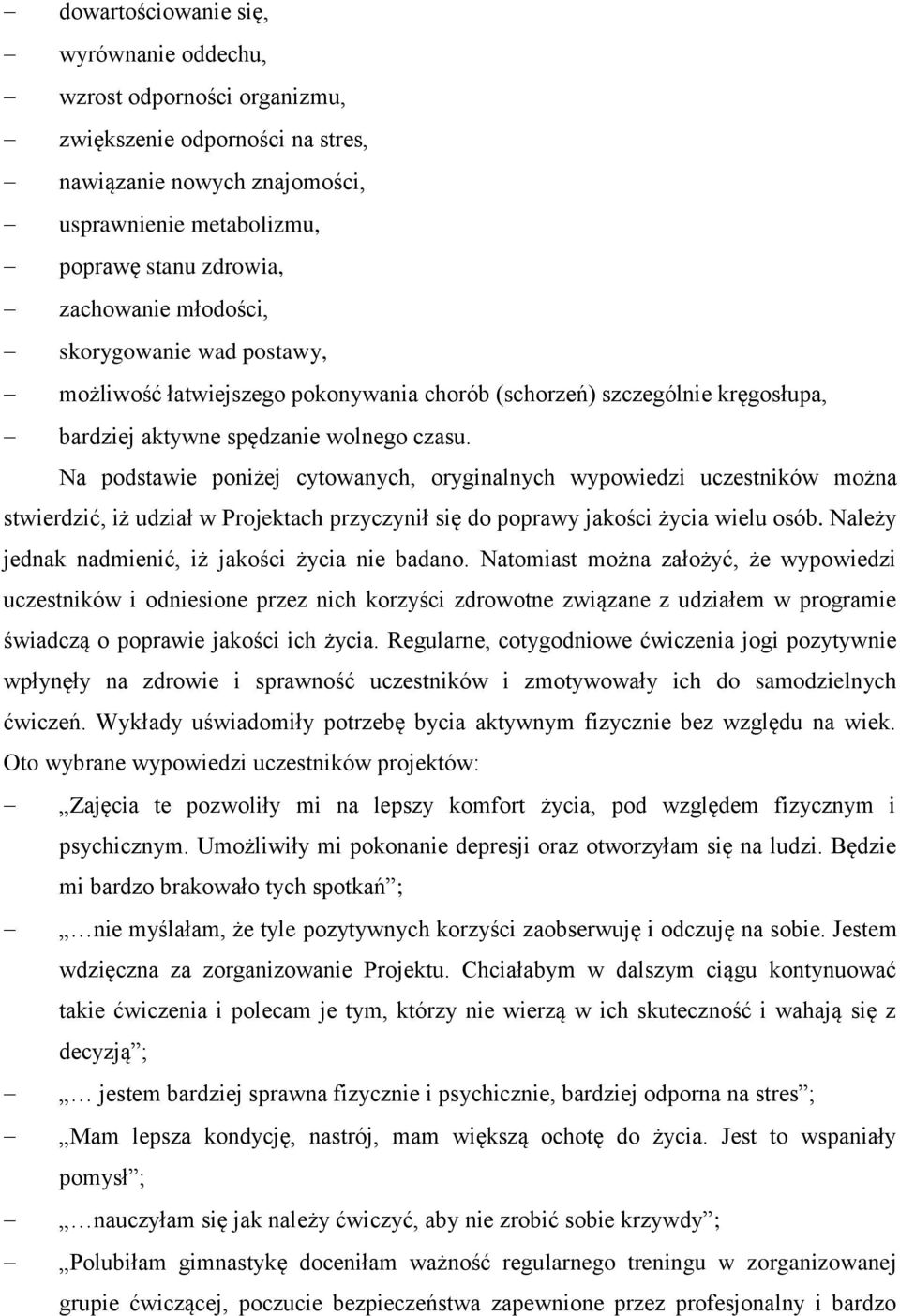 Na podstawie poniżej cytowanych, oryginalnych wypowiedzi uczestników można stwierdzić, iż udział w Projektach przyczynił się do poprawy jakości życia wielu osób.