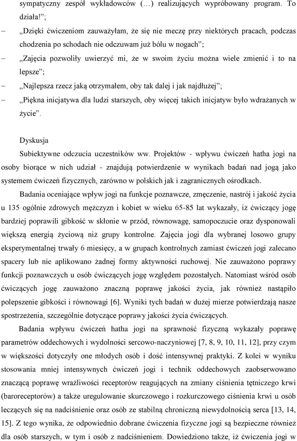 zmienić i to na lepsze ; Najlepsza rzecz jaką otrzymałem, oby tak dalej i jak najdłużej ; Piękna inicjatywa dla ludzi starszych, oby więcej takich inicjatyw było wdrażanych w życie.