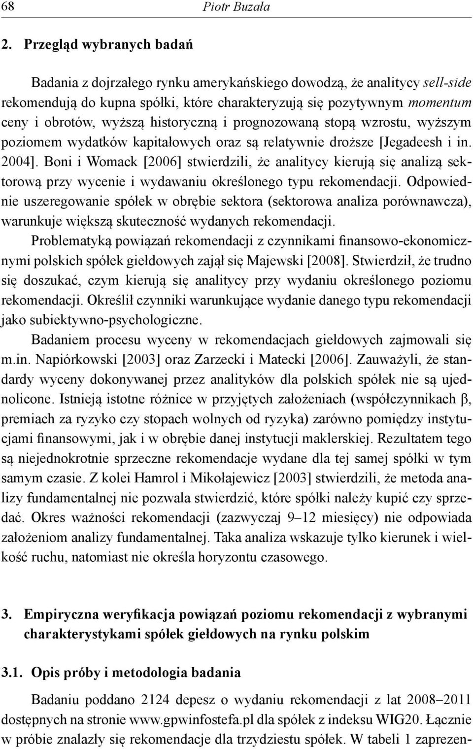 historyczną i prognozowaną stopą wzrostu, wyższym poziomem wydatków kapitałowych oraz są relatywnie droższe [Jegadeesh i in. 2004].