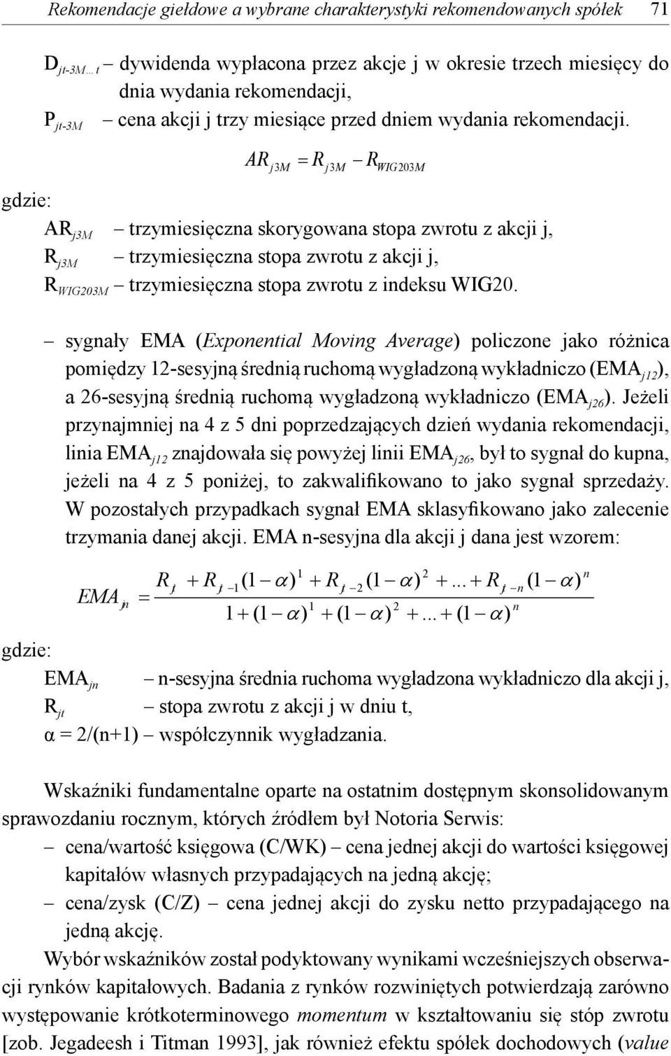 P jt-3m AR R R j3m j3m WIG203M gdzie: AR j3m trzymiesięczna skorygowana stopa zwrotu z akcji j, R j3m trzymiesięczna stopa zwrotu z akcji j, R WIG203M trzymiesięczna stopa zwrotu z indeksu WIG20.