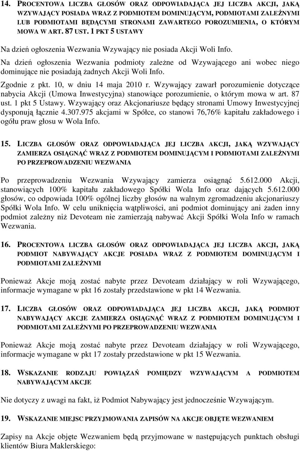 Na dzień ogłoszenia Wezwania podmioty zaleŝne od Wzywającego ani wobec niego dominujące nie posiadają Ŝadnych Akcji Woli Info. Zgodnie z pkt. 10, w dniu 14 maja 2010 r.