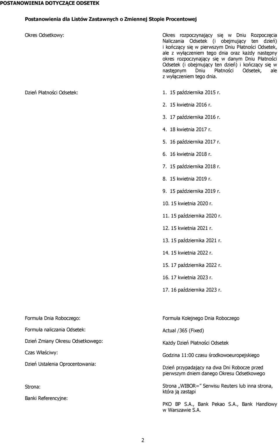 się w następnym Dniu Płatności Odsetek, ale z wyłączeniem tego dnia. Dzień Płatności Odsetek: 1. 15 października 2015 r. 2. 15 kwietnia 2016 r. 3. 17 października 2016 r. 4. 18 kwietnia 2017 r. 5.