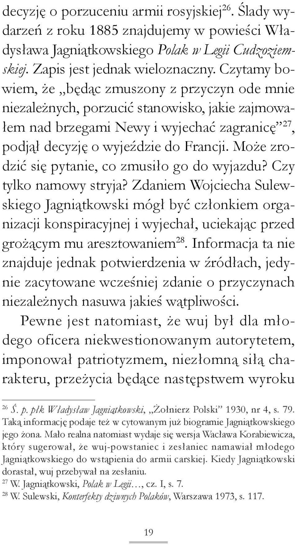 Może zrodzić się pytanie, co zmusiło go do wyjazdu? Czy tylko namowy stryja?