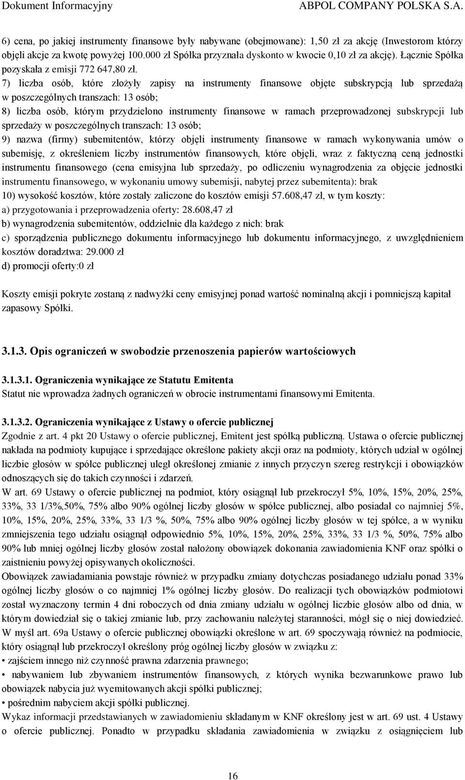 7) liczba osób, które złożyły zapisy na instrumenty finansowe objęte subskrypcją lub sprzedażą w poszczególnych transzach: 13 osób; 8) liczba osób, którym przydzielono instrumenty finansowe w ramach