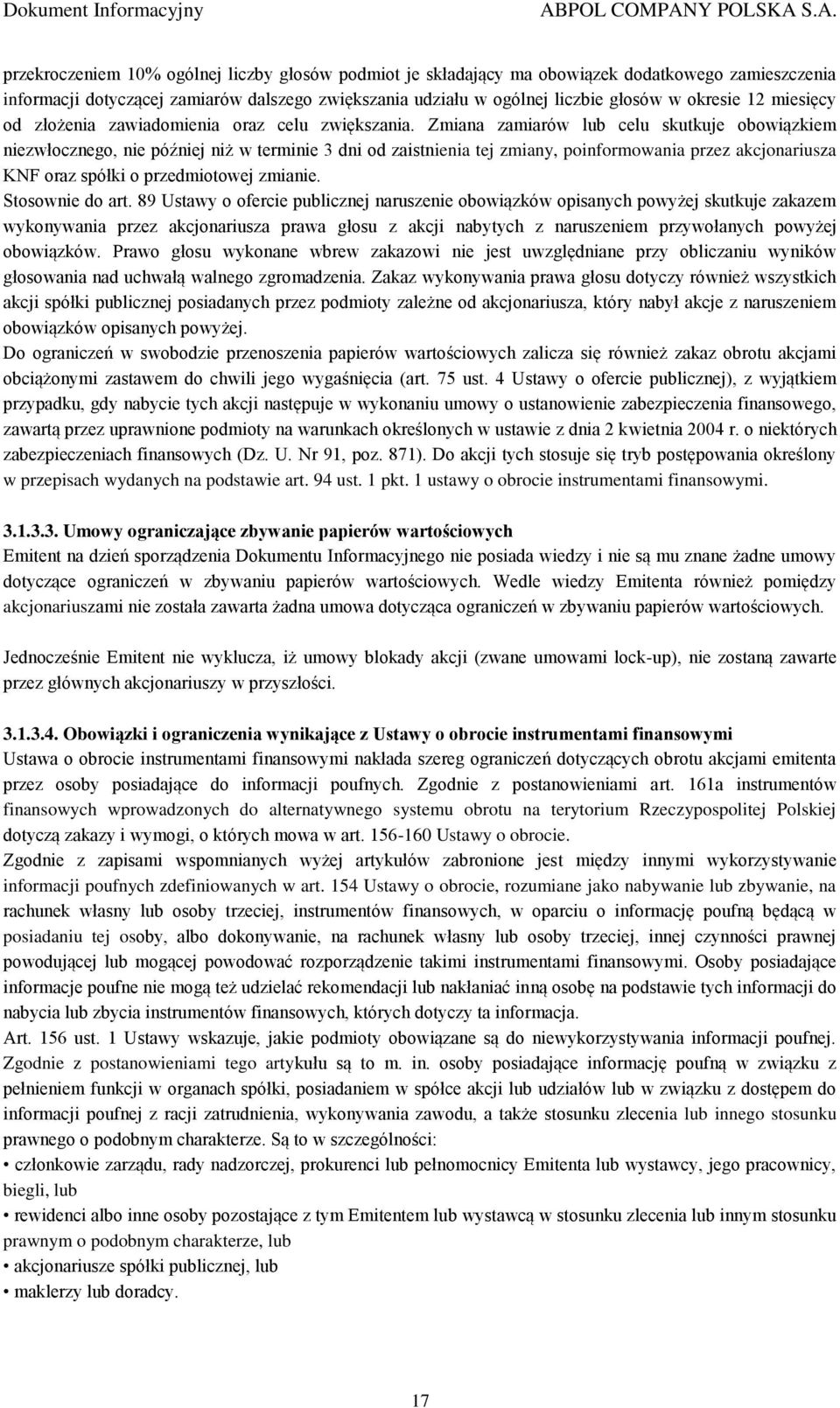 Zmiana zamiarów lub celu skutkuje obowiązkiem niezwłocznego, nie później niż w terminie 3 dni od zaistnienia tej zmiany, poinformowania przez akcjonariusza KNF oraz spółki o przedmiotowej zmianie.